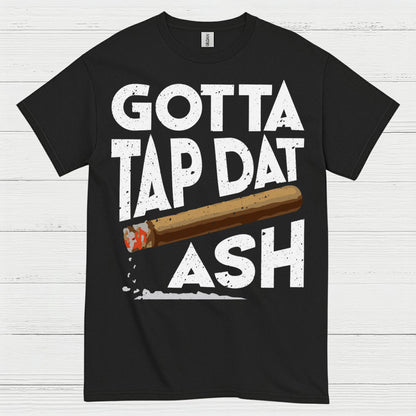 Gotta Tap Dat Ash Cigar T Shirt