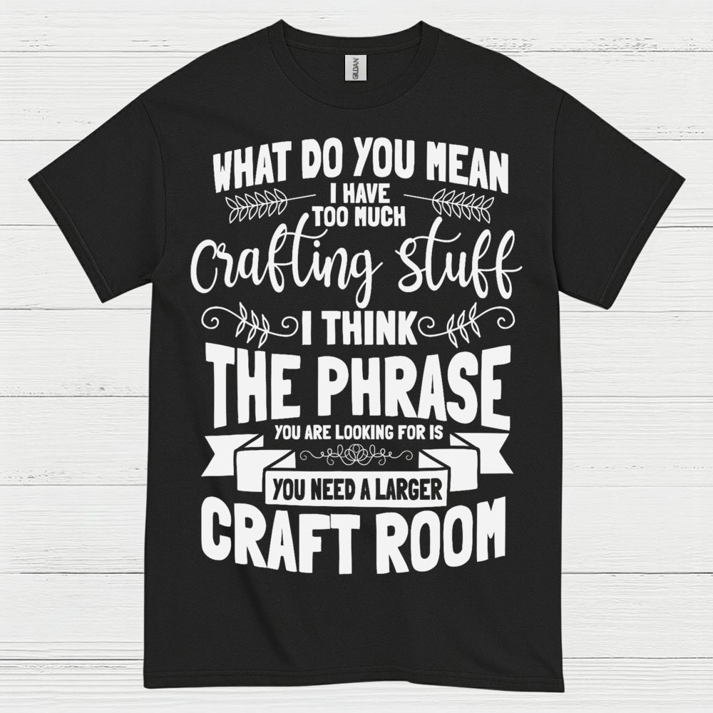 Too Much Crafting Stuff Humor Craft Lover T Shirt