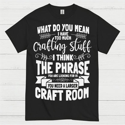 Too Much Crafting Stuff Humor Craft Lover T Shirt