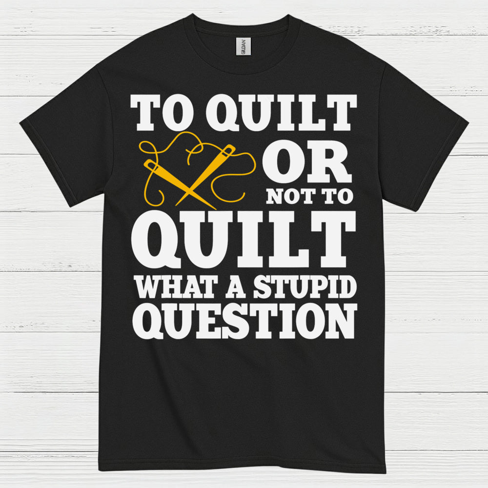 To Quilt Or Not To Quilt Humor T Shirt