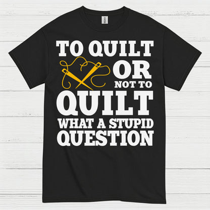 To Quilt Or Not To Quilt Humor T Shirt