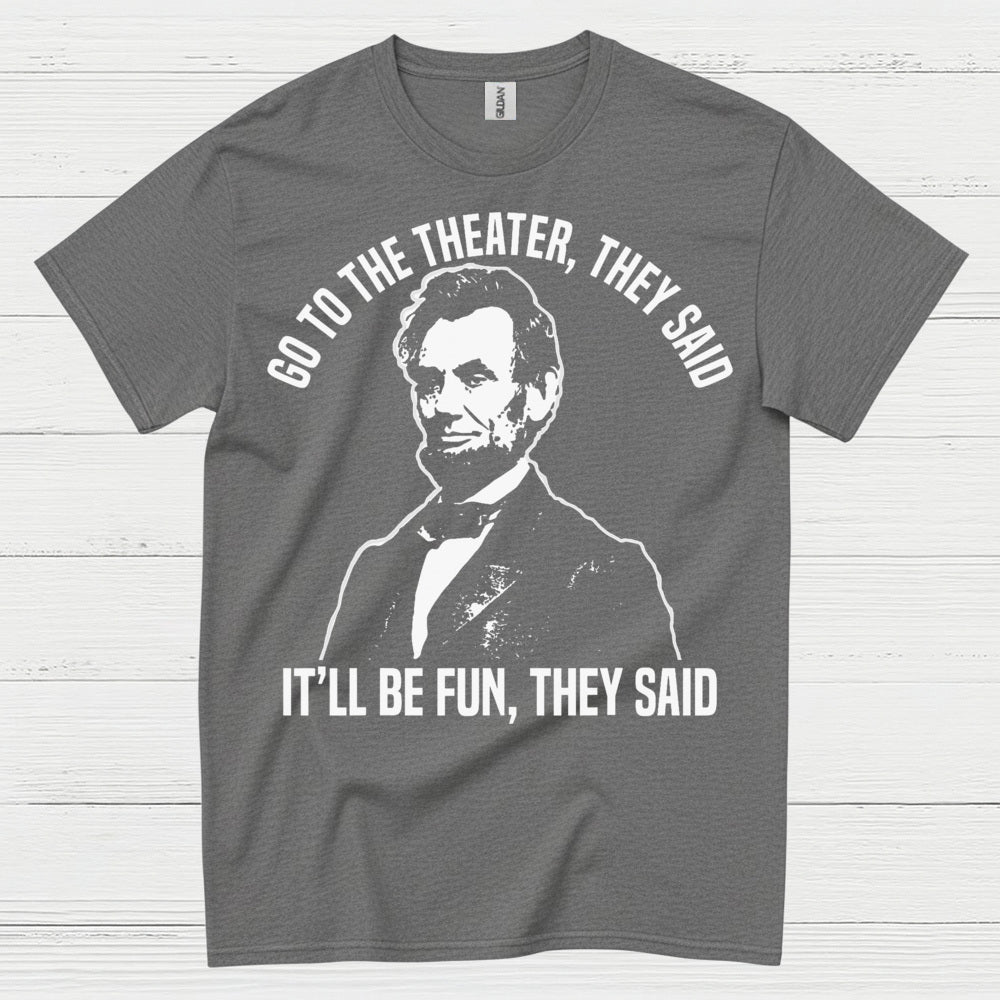 Go To The Theater They Said T Shirt