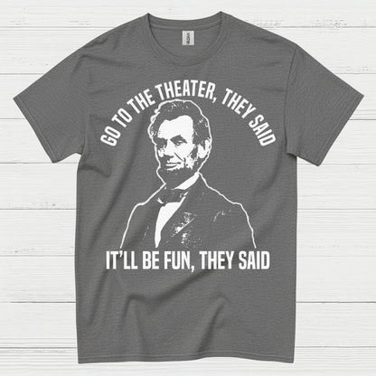 Go To The Theater They Said T Shirt
