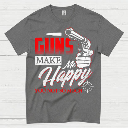 Guns Make Me Happy Funny Gun Lover T Shirt