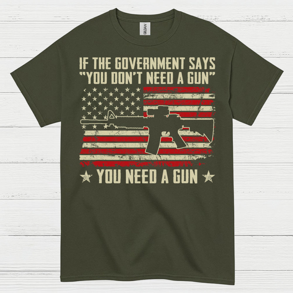 If The Government Says You Dont Need A Gun T Shirt
