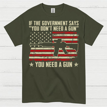 If The Government Says You Dont Need A Gun T Shirt