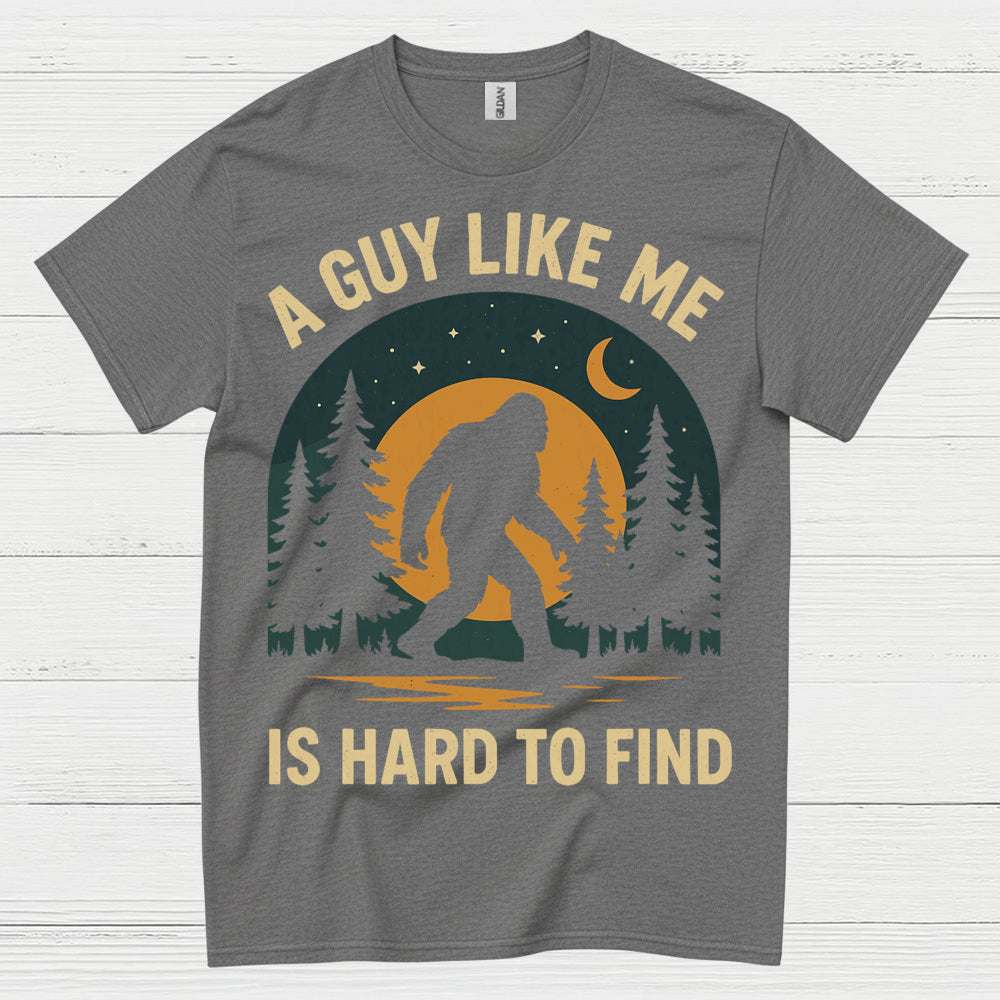 A Guy Like Me Is Hard To Find Bigfoot T Shirt