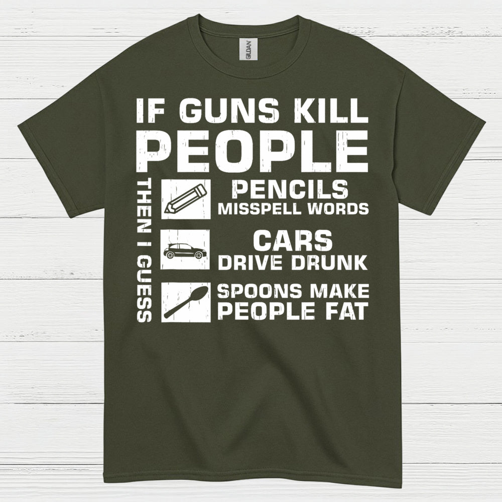 If Guns Kill People Then I Guess T Shirt