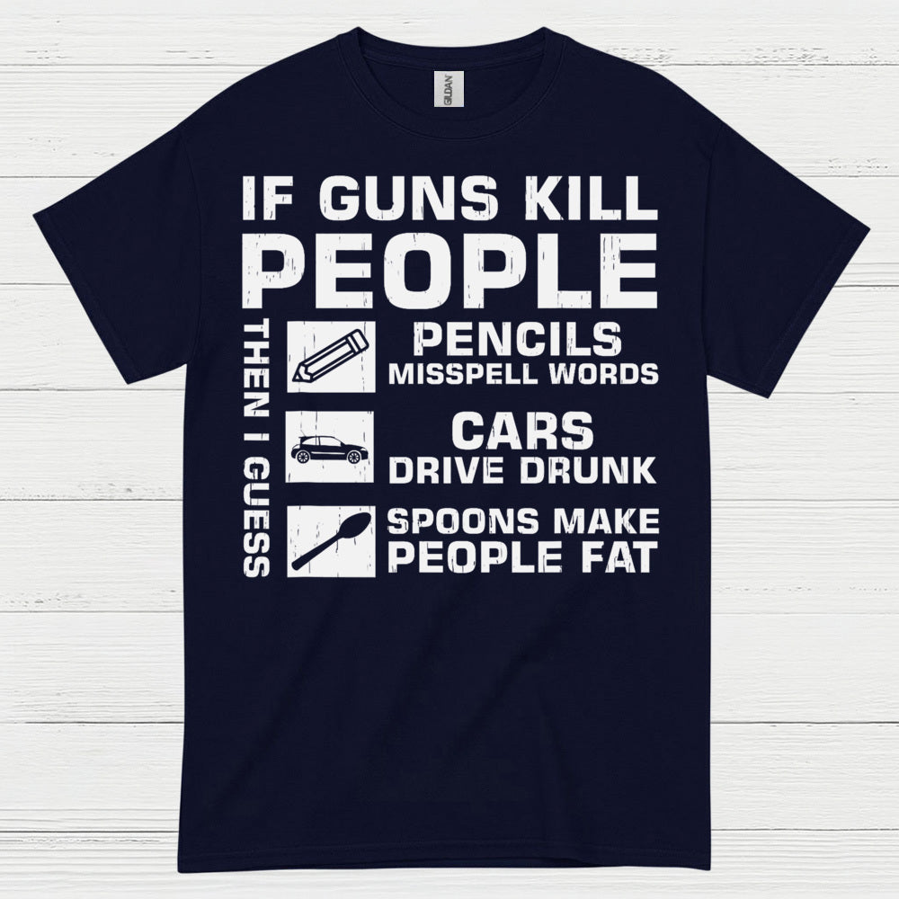 If Guns Kill People Then I Guess T Shirt