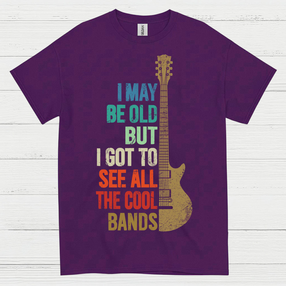I May Be Old But I Got To See Cool Bands Quote T Shirt