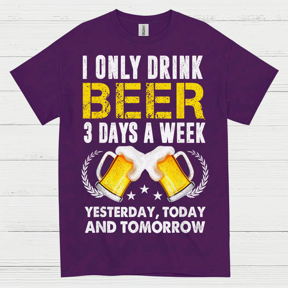 I Only Drink Beer Three Days A Week T Shirt
