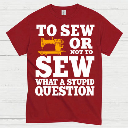 To Sew Or Not To Sew Humor T Shirt