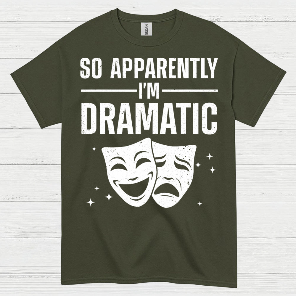So Apparently I’m Dramatic Theatre T Shirt