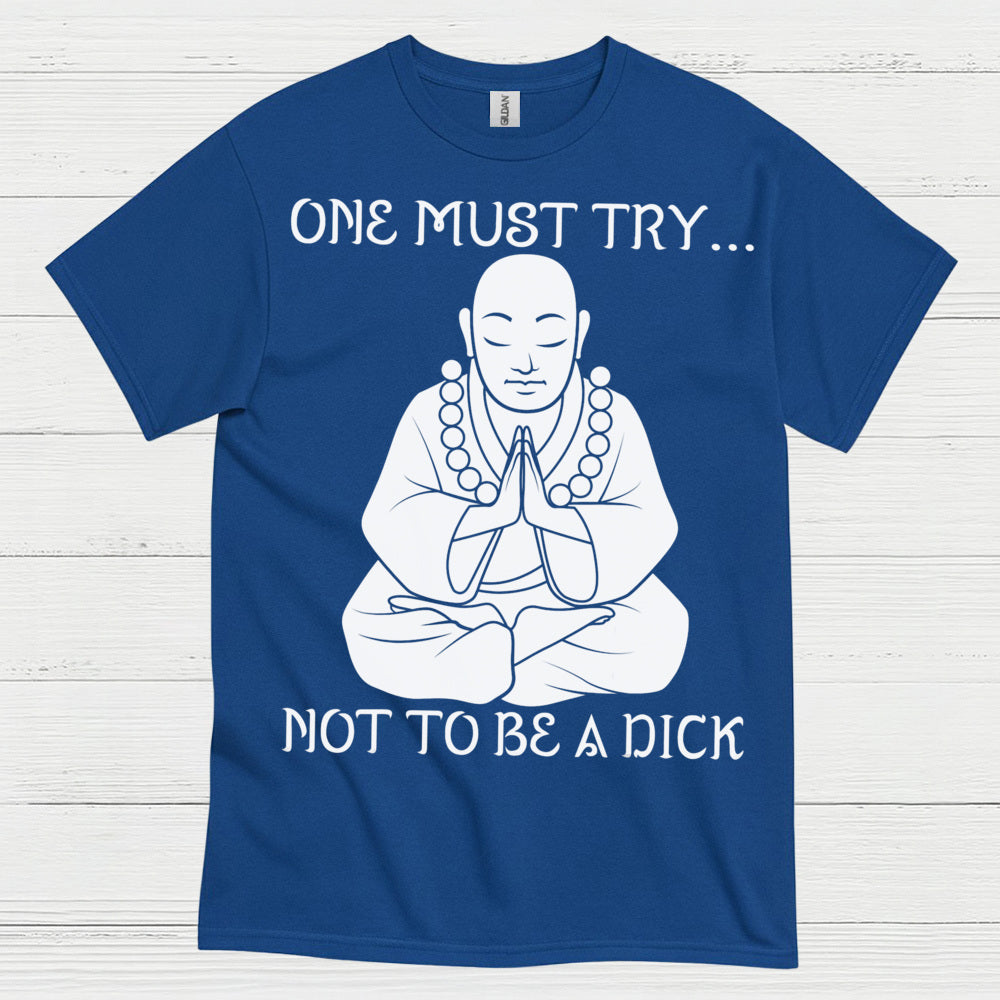 One Must Try Not To Be A Dick Zen T Shirt