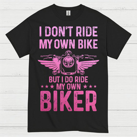 I Don’t Ride My Own Bike But I Do Ride My Own Biker T Shirt