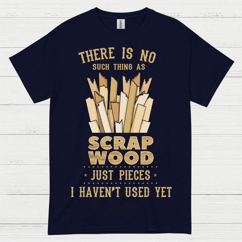 No Such Thing As Scrap Wood T Shirt