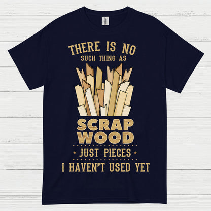 No Such Thing As Scrap Wood T Shirt