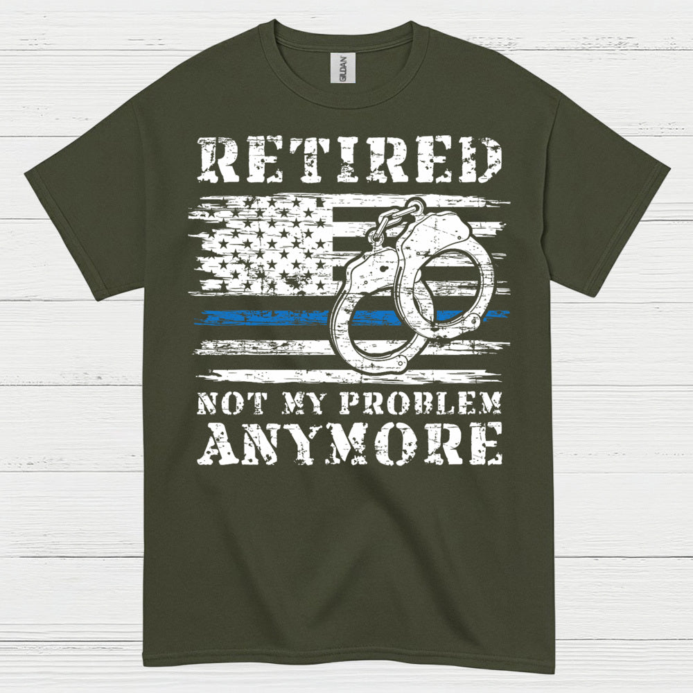 Retired Not My Problem Anymore Police T Shirt