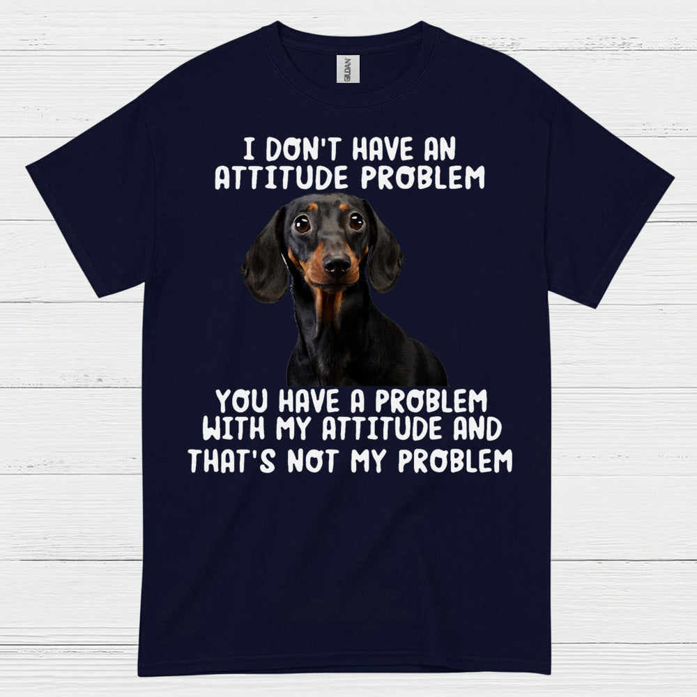 I Dont Have An Attitude Problem Dachshund Dog T Shirt