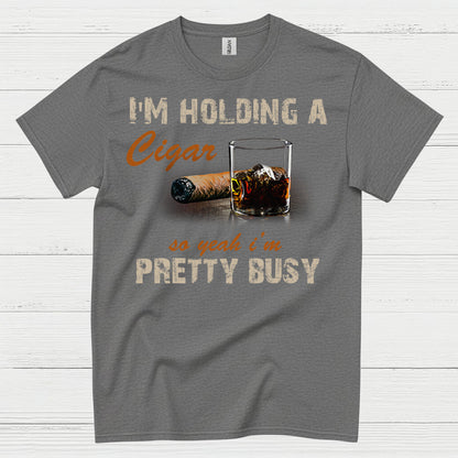 I’m Holding A Cigar Pretty Busy T Shirt