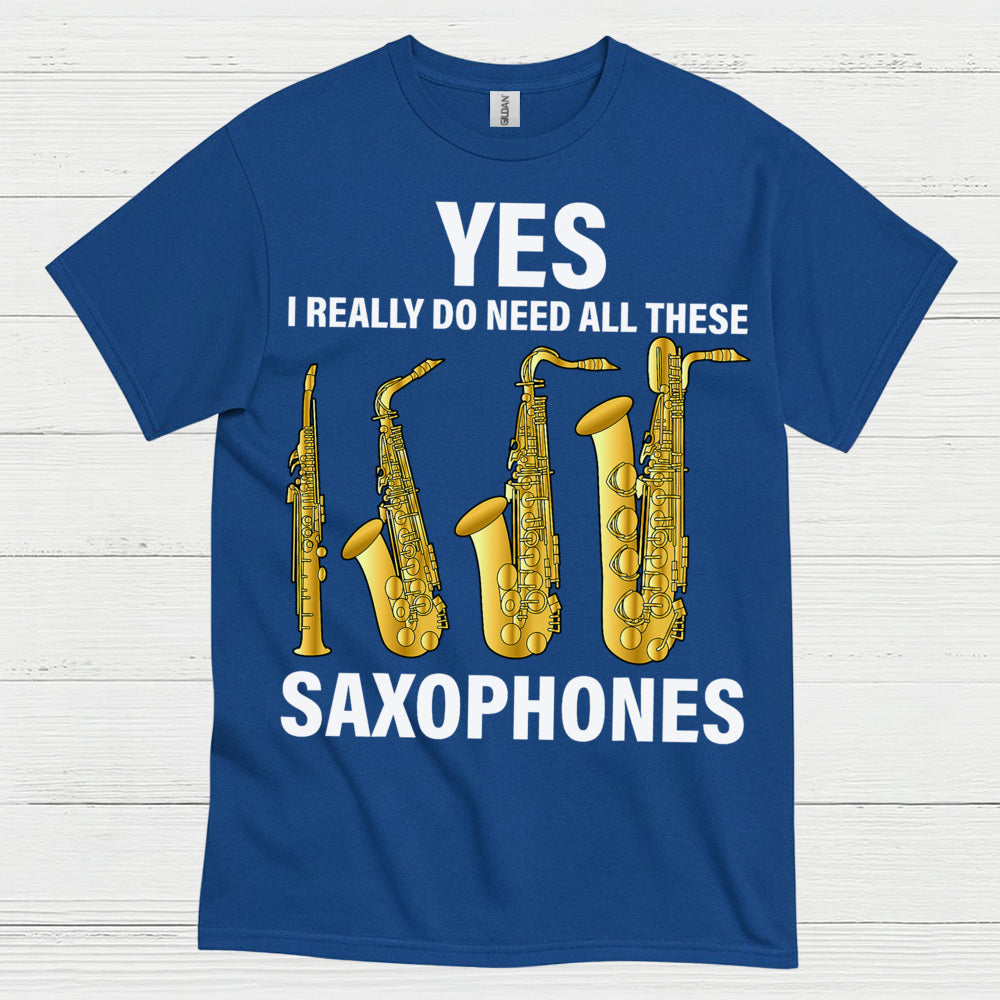 Yes I Really Need All These Saxophones T Shirt