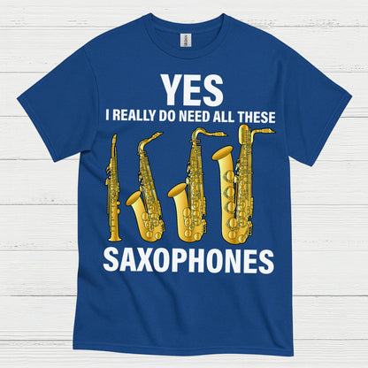 Yes I Really Need All These Saxophones T Shirt