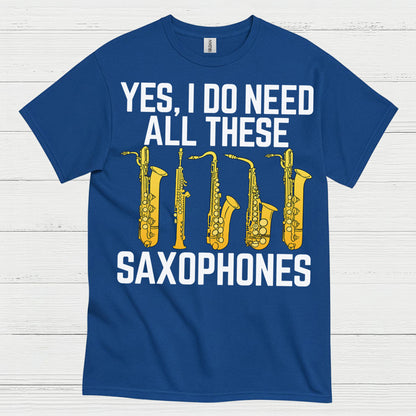 Yes I Do Need All These Saxophones T Shirt