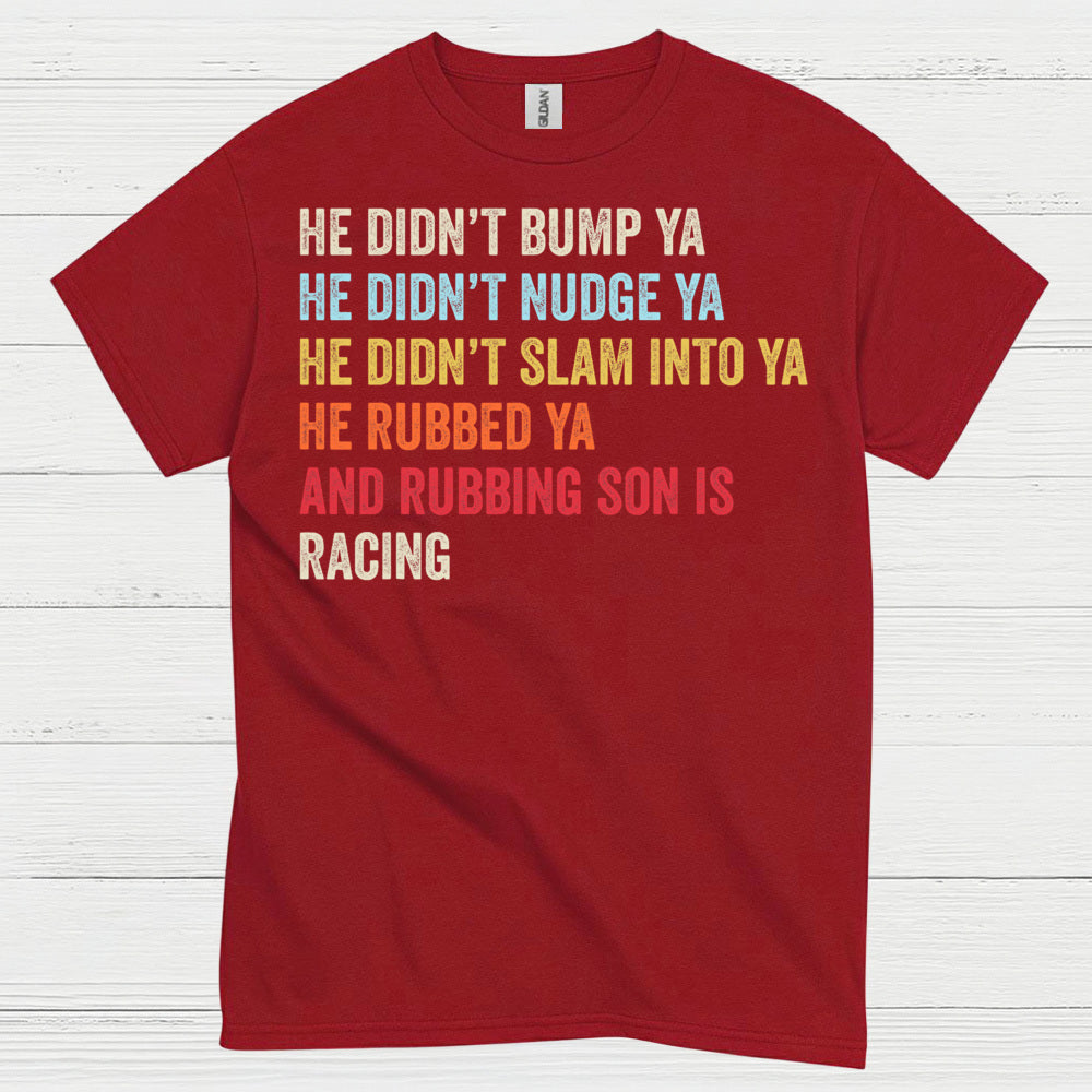 He Rubbed Ya And Rubbing Is Racing Quote T Shirt