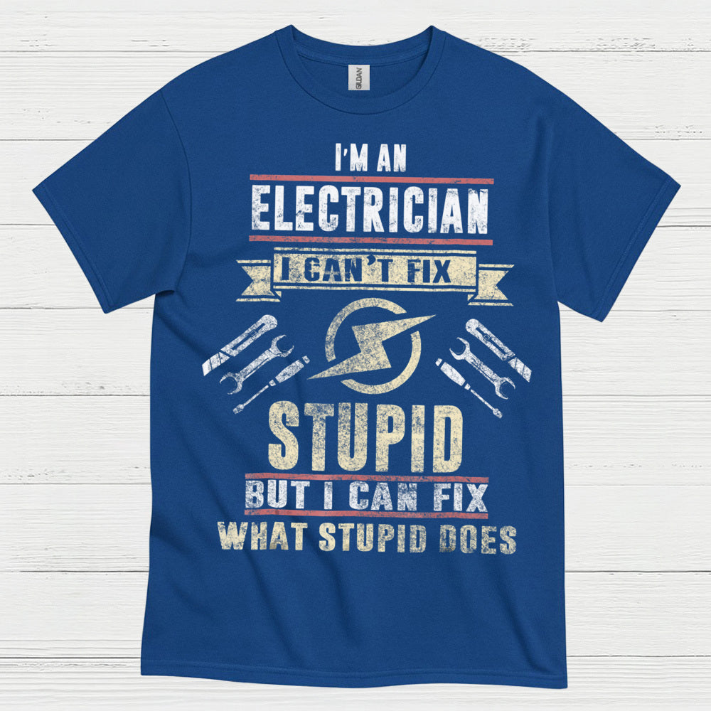 I Can't Fix Stupid Electrician T Shirt