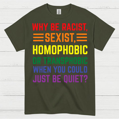 Why Be Racist Sexist Homophobic T Shirt