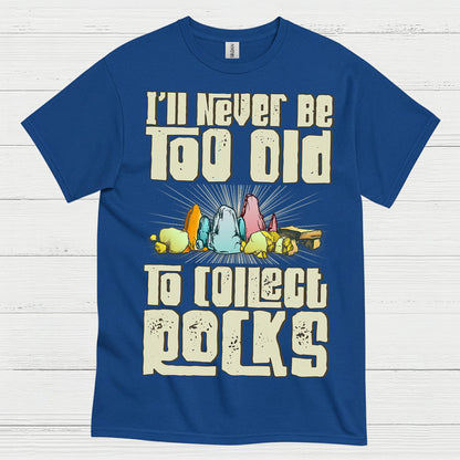 Never Too Old To Collect Rocks T Shirt