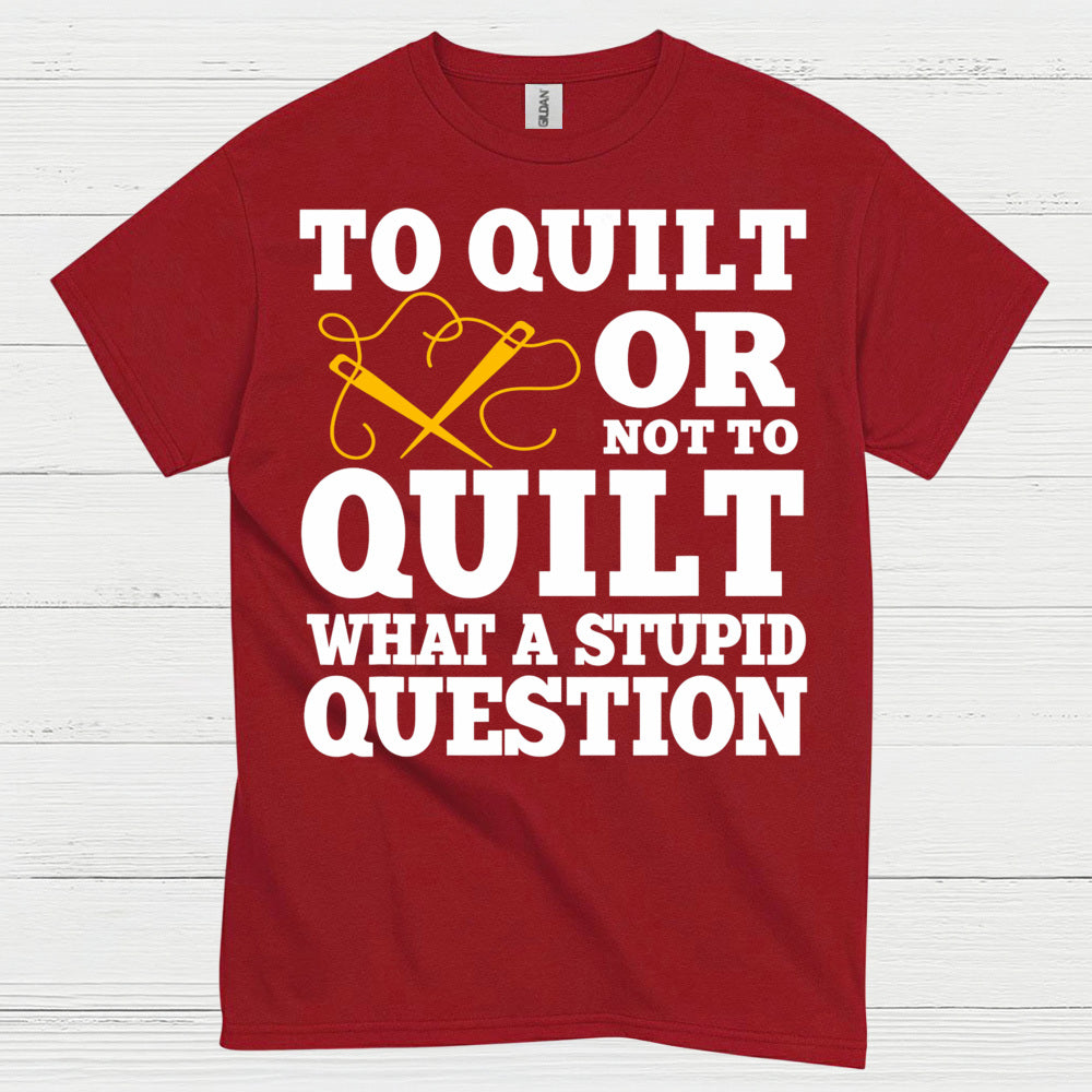 To Quilt Or Not To Quilt Humor T Shirt