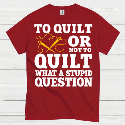 To Quilt Or Not To Quilt Humor T Shirt