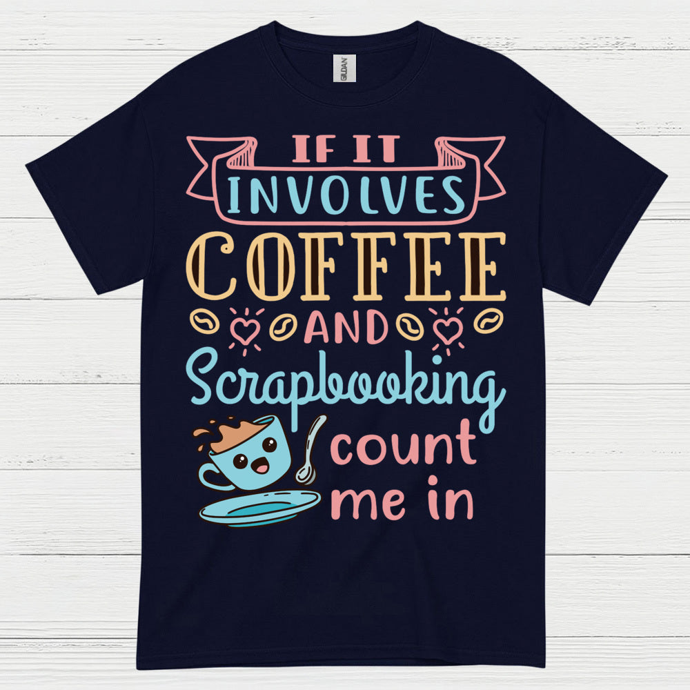 If It Involves Coffee And Scrapbooking Count Me In T Shirt