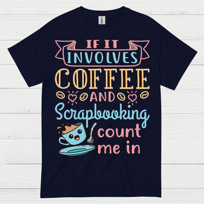If It Involves Coffee And Scrapbooking Count Me In T Shirt