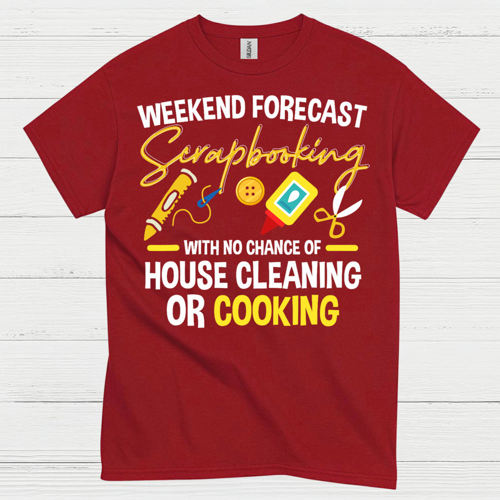 Weekend Forecast Scrapbooking No House Cleaning Or Cooking T Shirt