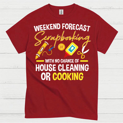 Weekend Forecast Scrapbooking No House Cleaning Or Cooking T Shirt