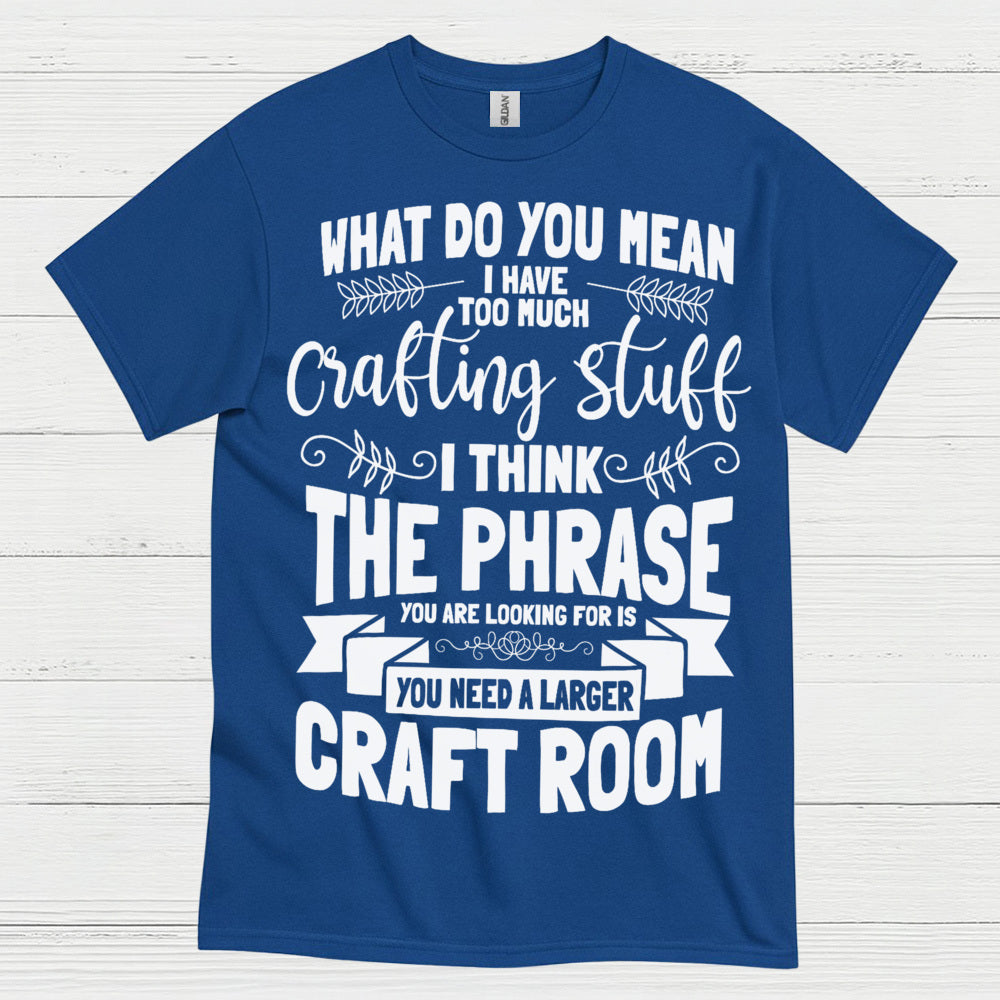 Too Much Crafting Stuff Humor Craft Lover T Shirt