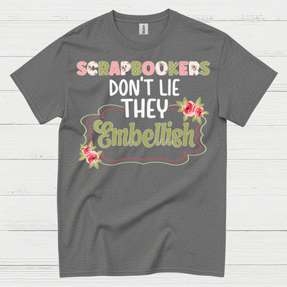 Scrapbookers Don’t Lie They Embellish T Shirt