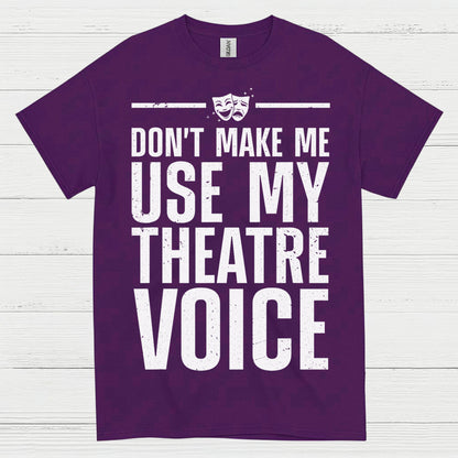 Dont Make Me Use My Theatre Voice T Shirt