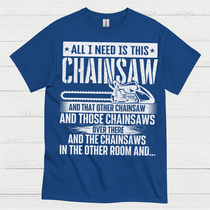 All I Need Is This Chainsaw T Shirt