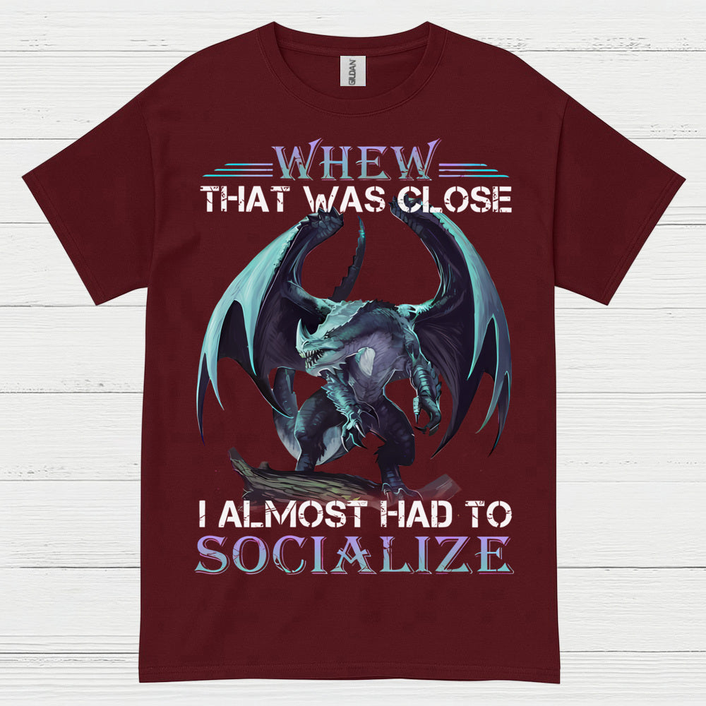 Whew That Was Close I Almost Had To Socialize Dragon T Shirt