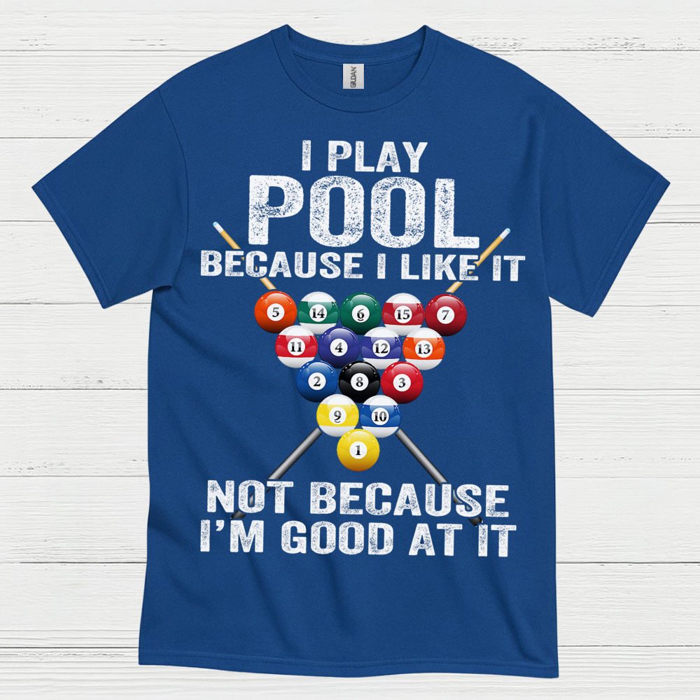 I Play Pool Because I Like It T Shirt