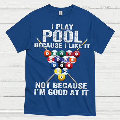I Play Pool Because I Like It T Shirt