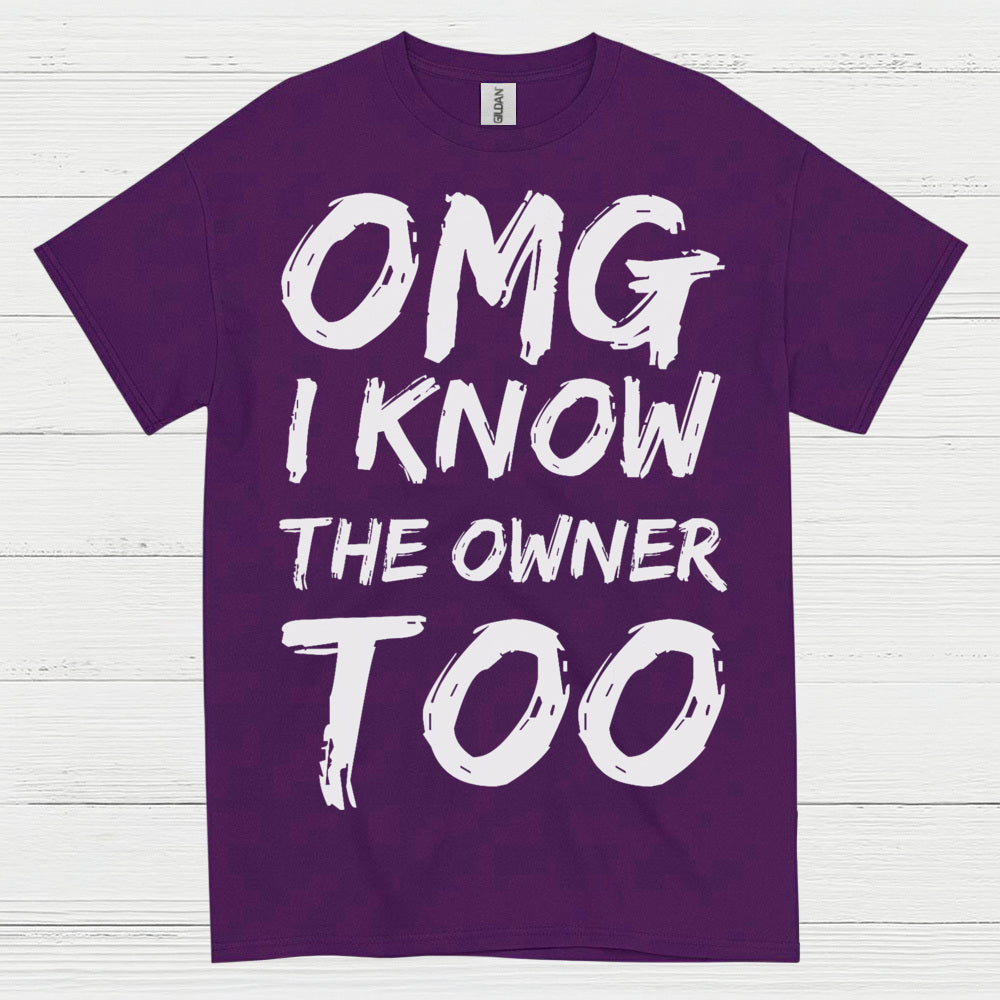 OMG I Know The Owner Too T Shirt