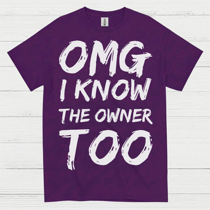 OMG I Know The Owner Too T Shirt