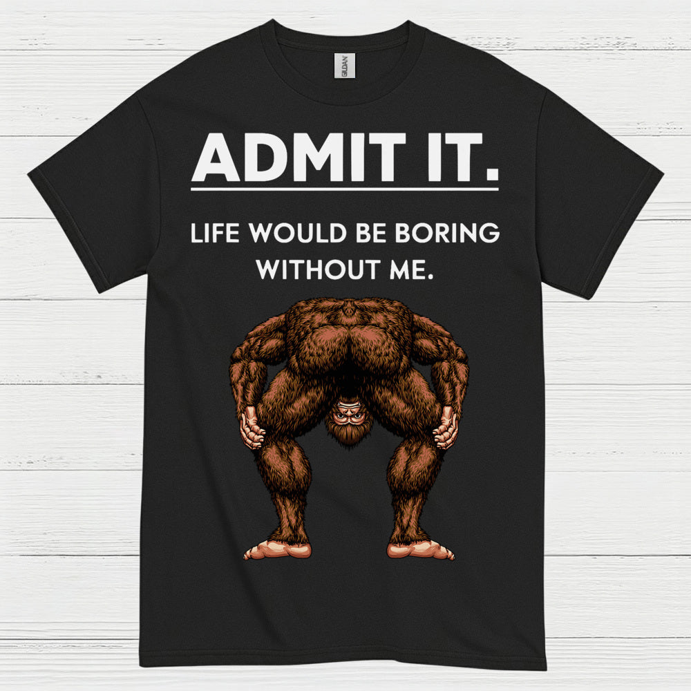 Admit It Bigfoot Funny Quote T Shirt