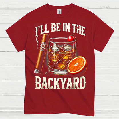 I’ll Be In The Backyard Whiskey T Shirt