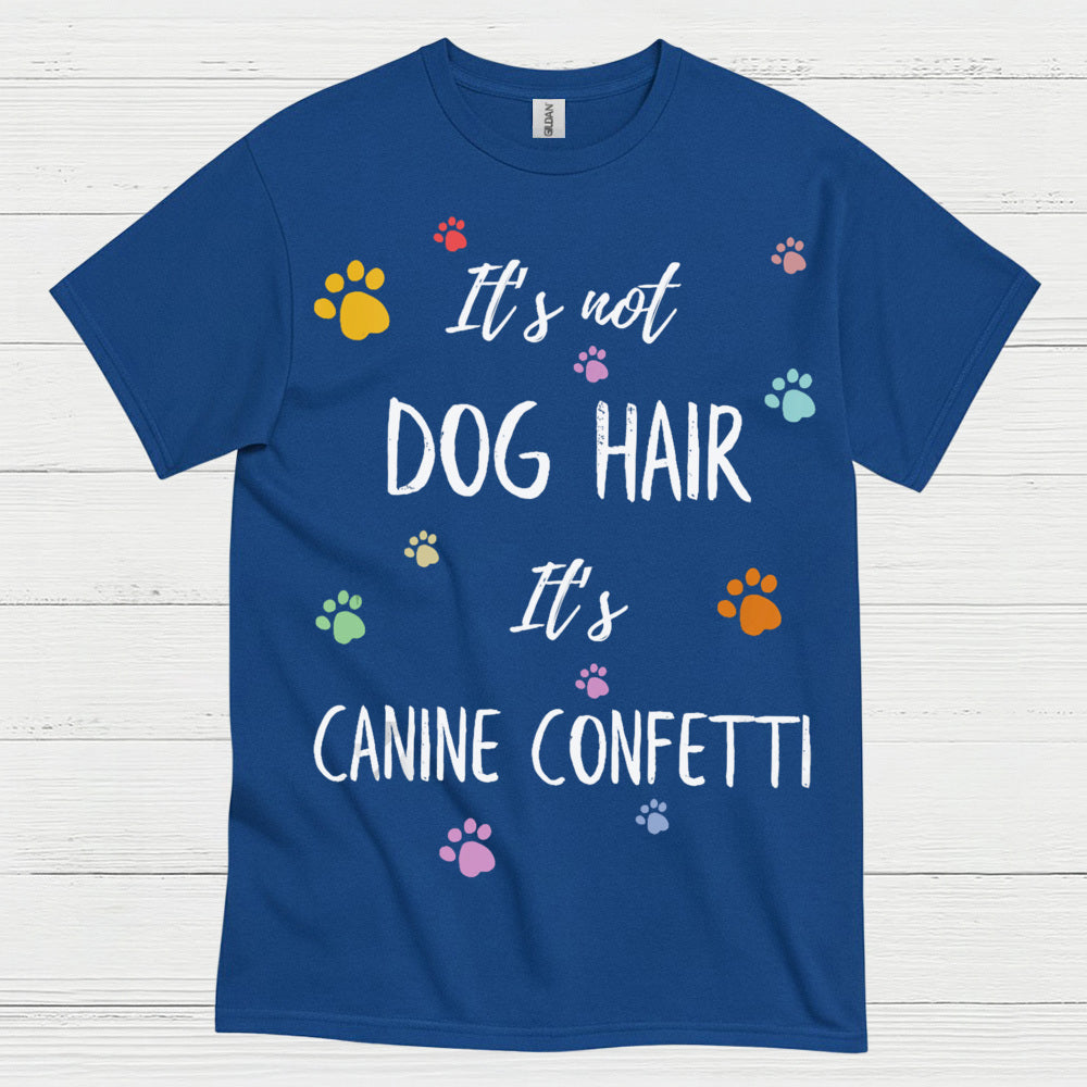 It’s Not Dog Hair It’s Canine Confetti Quote T Shirt