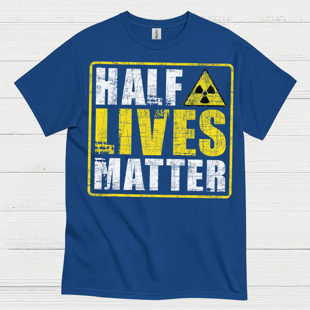 Half Lives Matter Science Humor T Shirt